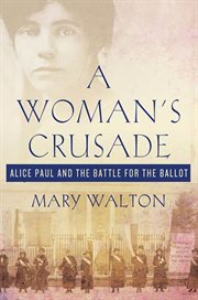 A Woman's Crusade : Alice Paul and the Battle for the Ballot cover image