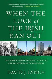 When the Luck of the Irish Ran Out : The World's Most Resilient Country and Its Struggle to Rise Again cover image