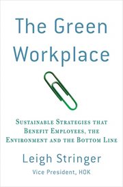 The Green Workplace : Sustainable Strategies that Benefit Employees, the Environment, and the Bottom Line cover image