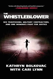 The whistleblower : sex trafficking, military contractors, and one woman's fight for justice cover image