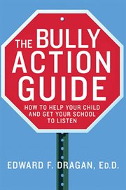 The Bully Action Guide : How to Help Your Child and Get Your School to Listen cover image