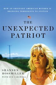 The Unexpected Patriot : How an Ordinary American Mother Is Bringing Terrorists to Justice cover image