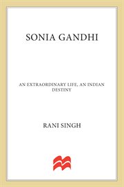 Sonia Gandhi : an extraordinary life, an Indian destiny cover image