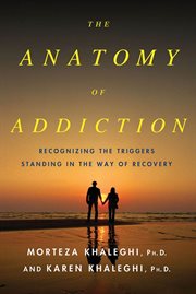 The Anatomy of Addiction : Overcoming the Triggers That Stand in the Way of Recovery cover image