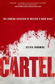 Cartel: The Coming Invasion of Mexico's Drug Wars : The Coming Invasion of Mexico's Drug Wars cover image