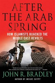 After the Arab Spring : How Islamists Hijacked The Middle East Revolts cover image