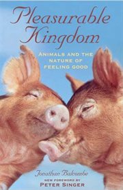 Pleasurable Kingdom : Animals and the Nature of Feeling Good cover image