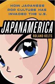 Japanamerica : how Japanese pop culture has invaded the U.S cover image