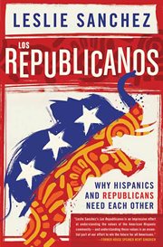 Los Republicanos : Why Hispanics and Republicans Need Each Other cover image