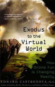 Exodus to the Virtual World : How Online Fun Is Changing Reality cover image