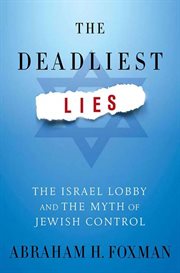 The Deadliest Lies : The Israel Lobby and the Myth of Jewish Control cover image