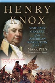 Henry Knox : Visionary General of the American Revolution cover image