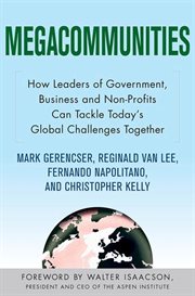 Megacommunities: How Leaders of Government, Business and Non-Profits Can Tackle Today's Global Ch : How Leaders of Government, Business and Non cover image