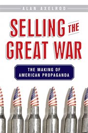 Selling the Great War : the making of American propaganda cover image