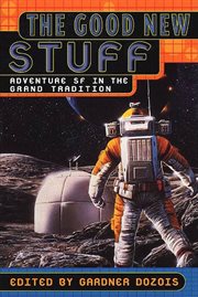 The Good New Stuff : Adventure in SF in the Grand Tradition cover image