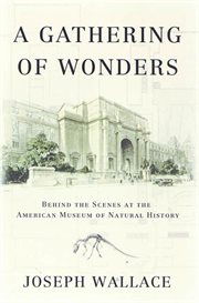 A Gathering of Wonders : Behind the Scenes at The American Museum of Natural History cover image