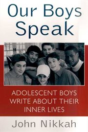 Our Boys Speak : Adolescent Boys Write About Their Inner Lives cover image