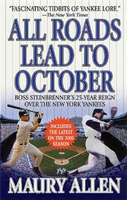 All Roads Lead to October : Boss Steinbrenner's 25-Year Reign over the New York Yankees cover image