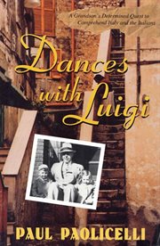 Dances with Luigi : A Grandson's Determined Quest to Comprehend Italy and the Italians cover image