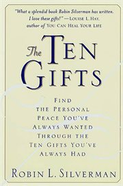 The Ten Gifts : Find the Personal Peace You've Always Wanted Through the Ten Gifts You've Always Had cover image