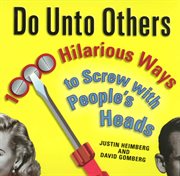 Do Unto Others : 1000 Hilarious Ways to Screw with People's Heads cover image