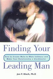 Finding Your Leading Man : How to Create Male-to-Male Intimacy and Make Your Relationship a Blockbuster cover image