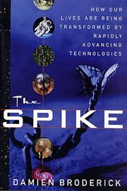 The Spike : How Our Lives Are Being Transformed By Rapidly Advancing Technologies cover image