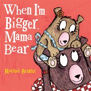 When I'm Bigger, Mama Bear : Mama and Bella Bear cover image