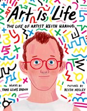 Art Is Life : The Life of Artist Keith Haring cover image
