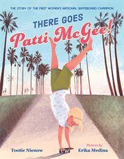 There Goes Patti McGee! : The Story of the First Women's National Skateboard Champion cover image