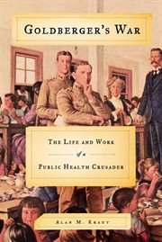 Goldberger's War : The Life and Work of a Public Health Crusader cover image