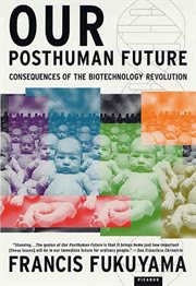 Our Posthuman Future : Consequences of the Biotechnology Revolution cover image