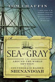 Sea of Gray : The Around-the-World Odyssey of the Confederate Raider Shenandoah cover image