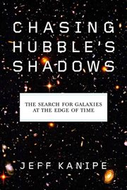 Chasing Hubble's Shadows : The Search for Galaxies at the Edge of Time cover image