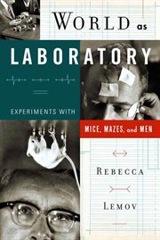 World as Laboratory : Experiments with Mice, Mazes, and Men cover image