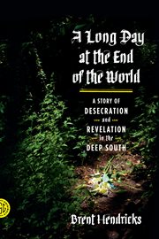 A Long Day at the End of the World : A Story of Desecration and Revelation in the Deep South cover image