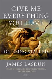 Give Me Everything You Have : On Being Stalked cover image