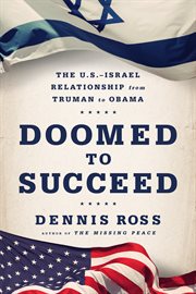 Doomed to Succeed : The U.S.-Israel Relationship from Truman to Obama cover image