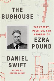 The Bughouse : The Poetry, Politics, and Madness of Ezra Pound cover image