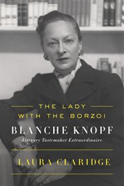 The Lady with the Borzoi : Blanche Knopf, Literary Tastemaker Extraordinaire cover image