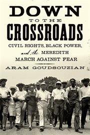 Down to the Crossroads : Civil Rights, Black Power, and the Meredith March Against Fear cover image