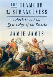 The Glamour of Strangeness : Artists and the Last Age of the Exotic cover image