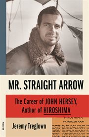 Mr. Straight Arrow : The Career of John Hersey, Author of Hiroshima cover image