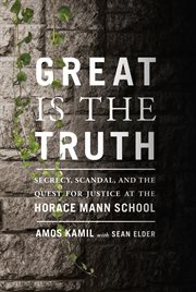 Great is the truth : secrecy, scandal, and the quest for justice at the Horace Mann School cover image