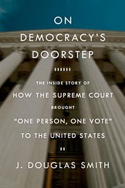 On Democracy's Doorstep: The Inside Story of How the Supreme Court Brought "One Person, One Vote"... : The Inside Story of How the Supreme Court Brought "One Person, One Vote" cover image
