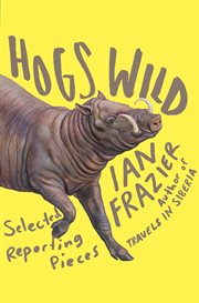 Hogs Wild : Selected Reporting Pieces cover image