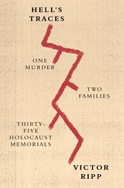 Hell's Traces : One Murder, Two Families, Thirty-Five Holocaust Memorials cover image