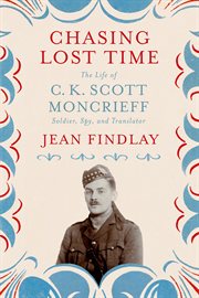 Chasing Lost Time : The Life of C. K. Scott Moncrieff: Soldier, Spy, and Translator cover image