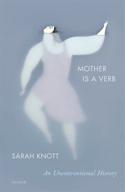 Mother Is a Verb : An Unconventional History cover image
