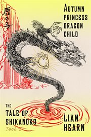 Autumn Princess, Dragon Child : Tale of Shikanoko cover image